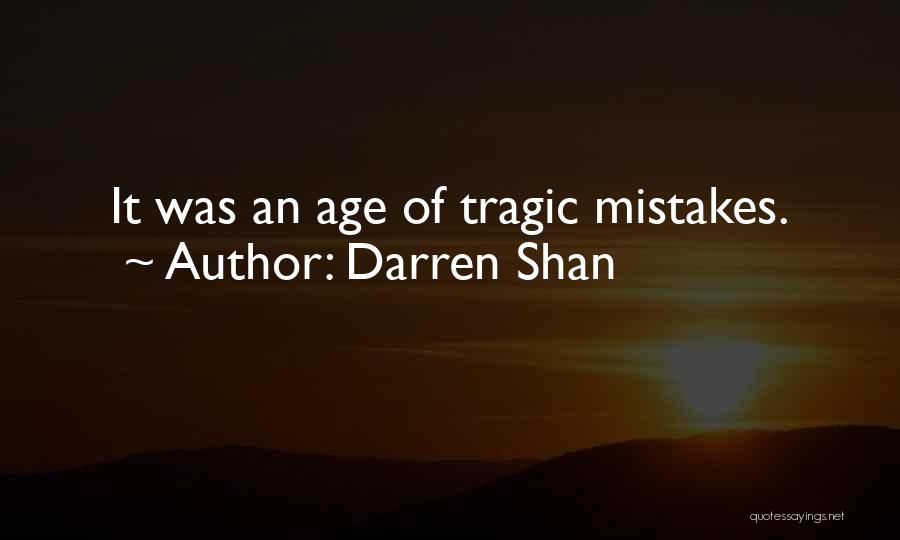 Darren Shan Quotes: It Was An Age Of Tragic Mistakes.
