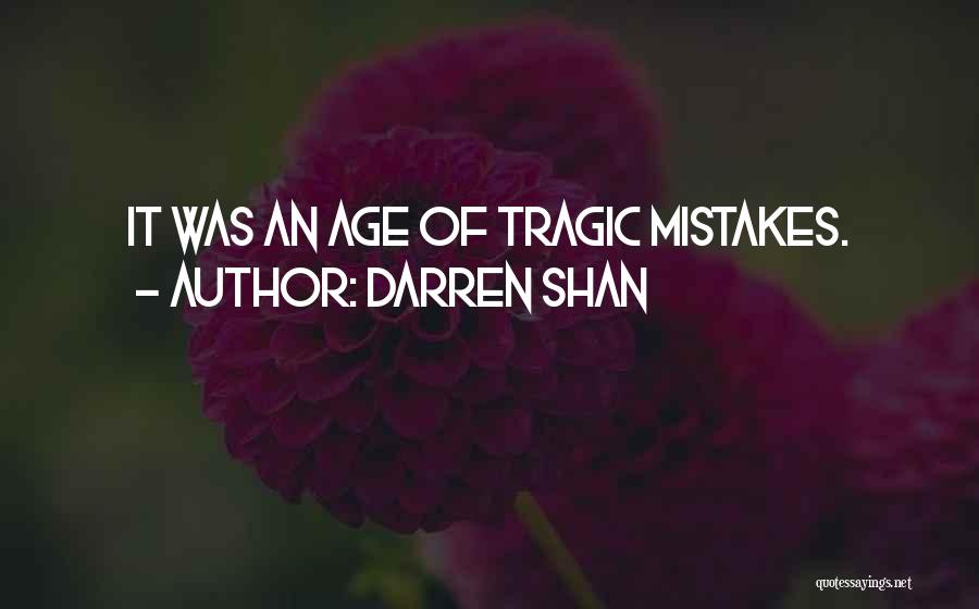 Darren Shan Quotes: It Was An Age Of Tragic Mistakes.