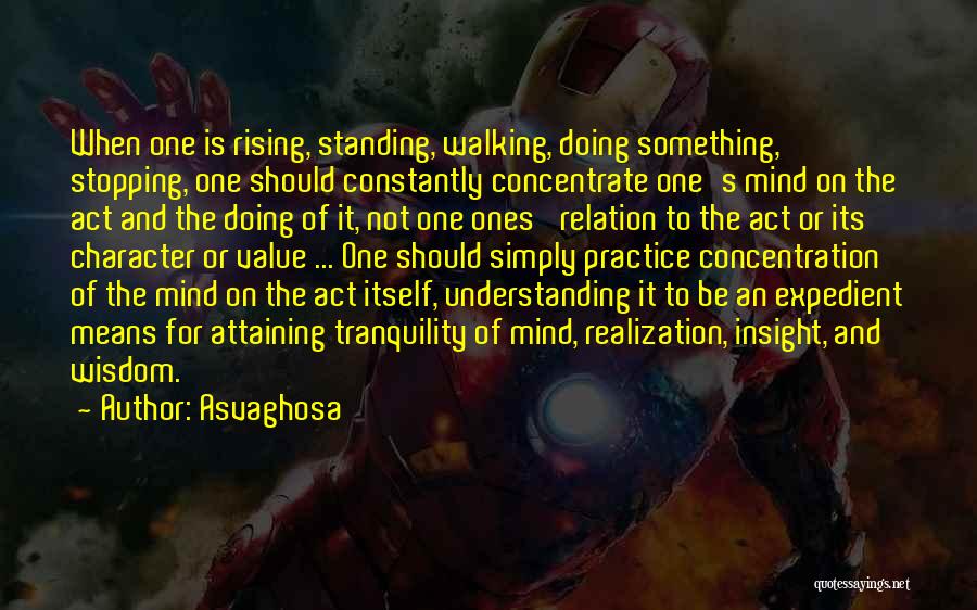 Asvaghosa Quotes: When One Is Rising, Standing, Walking, Doing Something, Stopping, One Should Constantly Concentrate One's Mind On The Act And The