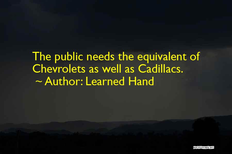 Learned Hand Quotes: The Public Needs The Equivalent Of Chevrolets As Well As Cadillacs.