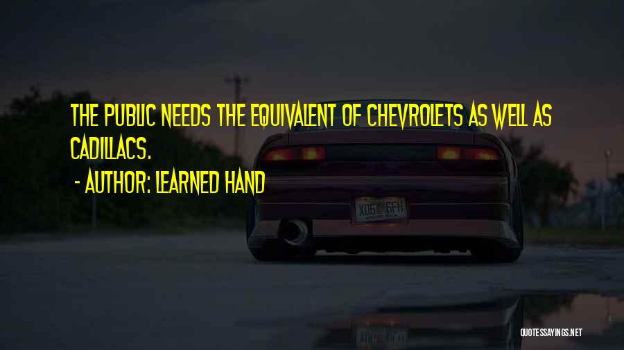 Learned Hand Quotes: The Public Needs The Equivalent Of Chevrolets As Well As Cadillacs.