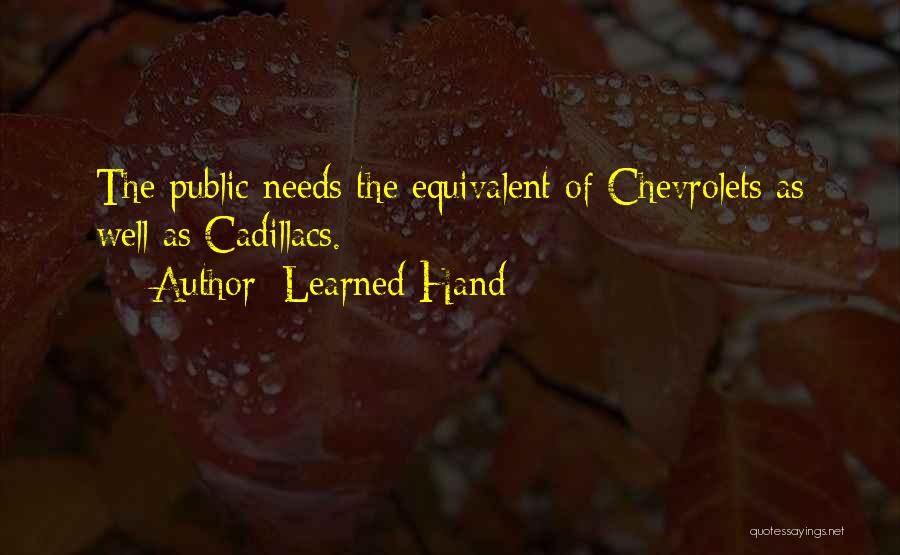 Learned Hand Quotes: The Public Needs The Equivalent Of Chevrolets As Well As Cadillacs.