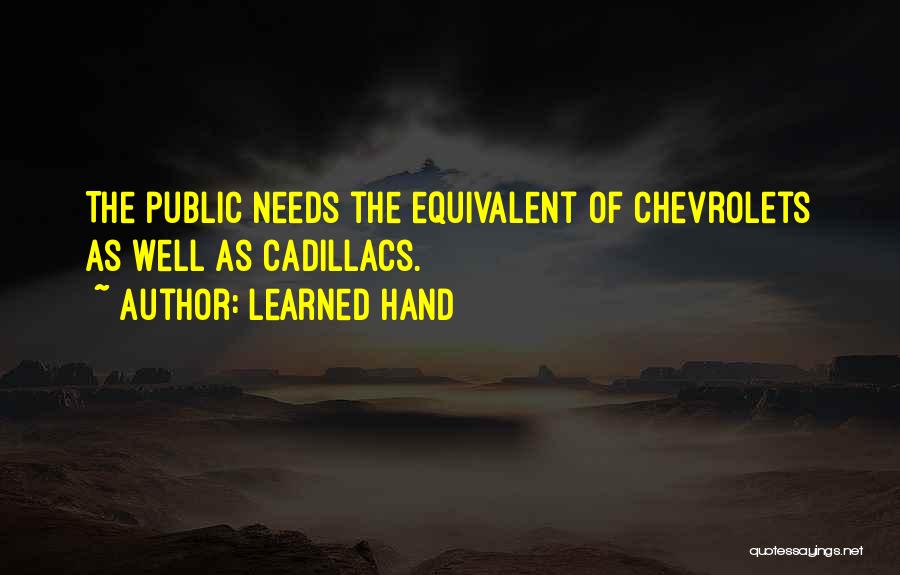 Learned Hand Quotes: The Public Needs The Equivalent Of Chevrolets As Well As Cadillacs.