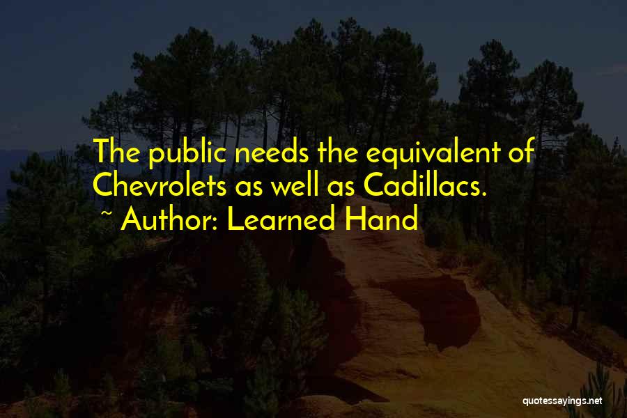 Learned Hand Quotes: The Public Needs The Equivalent Of Chevrolets As Well As Cadillacs.