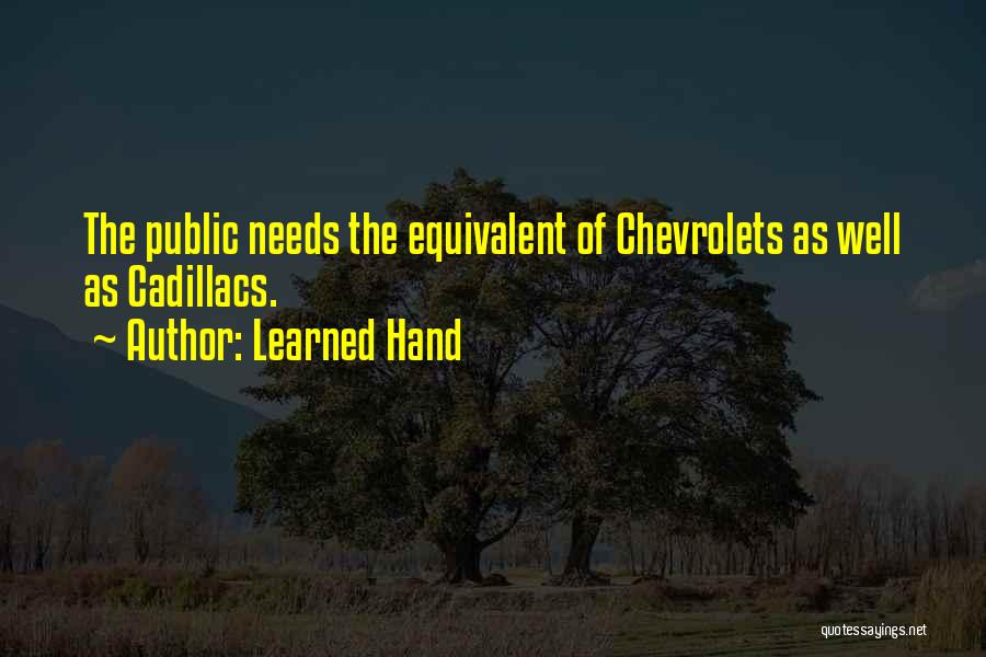 Learned Hand Quotes: The Public Needs The Equivalent Of Chevrolets As Well As Cadillacs.