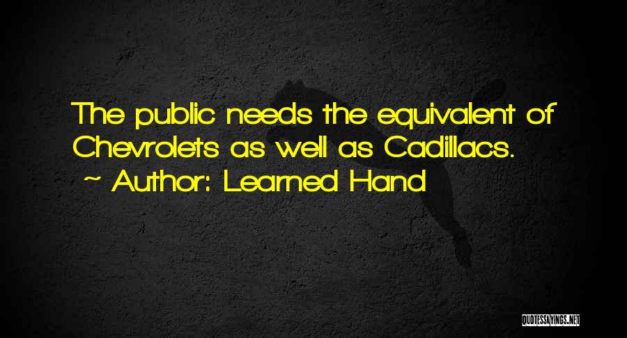 Learned Hand Quotes: The Public Needs The Equivalent Of Chevrolets As Well As Cadillacs.