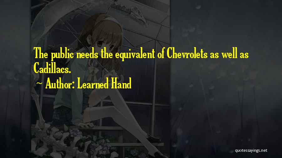 Learned Hand Quotes: The Public Needs The Equivalent Of Chevrolets As Well As Cadillacs.