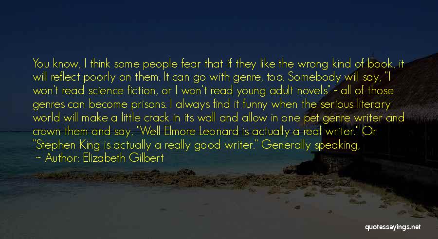 Elizabeth Gilbert Quotes: You Know, I Think Some People Fear That If They Like The Wrong Kind Of Book, It Will Reflect Poorly