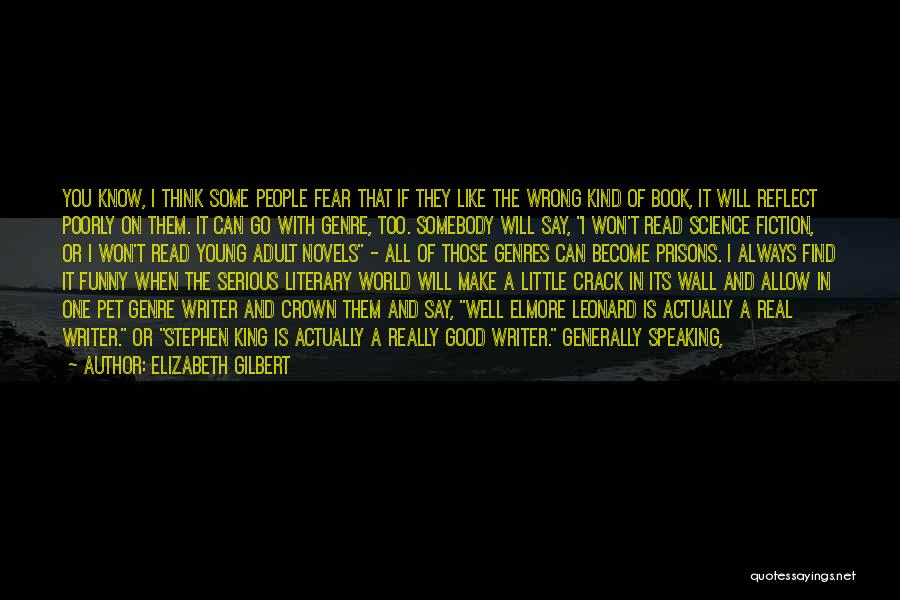 Elizabeth Gilbert Quotes: You Know, I Think Some People Fear That If They Like The Wrong Kind Of Book, It Will Reflect Poorly