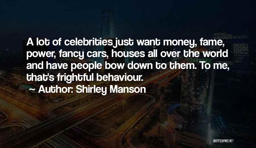 Shirley Manson Quotes: A Lot Of Celebrities Just Want Money, Fame, Power, Fancy Cars, Houses All Over The World And Have People Bow