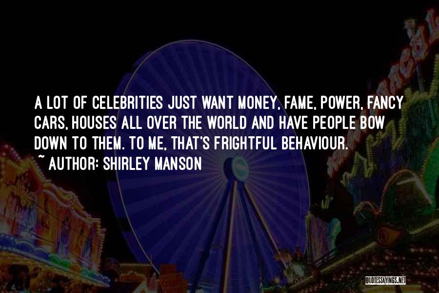 Shirley Manson Quotes: A Lot Of Celebrities Just Want Money, Fame, Power, Fancy Cars, Houses All Over The World And Have People Bow