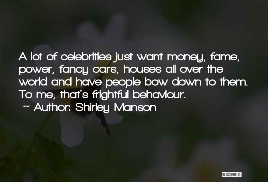 Shirley Manson Quotes: A Lot Of Celebrities Just Want Money, Fame, Power, Fancy Cars, Houses All Over The World And Have People Bow