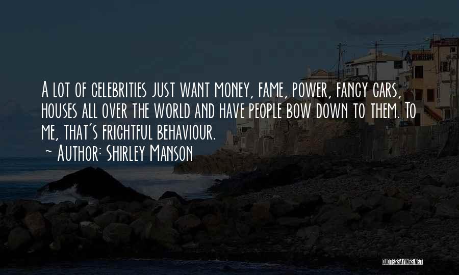 Shirley Manson Quotes: A Lot Of Celebrities Just Want Money, Fame, Power, Fancy Cars, Houses All Over The World And Have People Bow