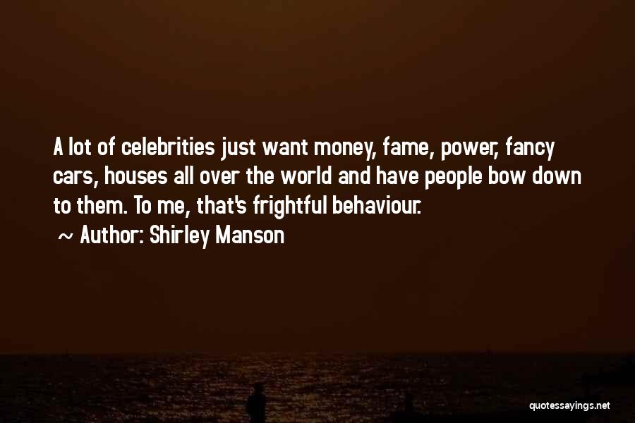 Shirley Manson Quotes: A Lot Of Celebrities Just Want Money, Fame, Power, Fancy Cars, Houses All Over The World And Have People Bow