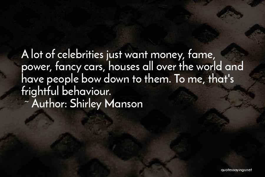 Shirley Manson Quotes: A Lot Of Celebrities Just Want Money, Fame, Power, Fancy Cars, Houses All Over The World And Have People Bow