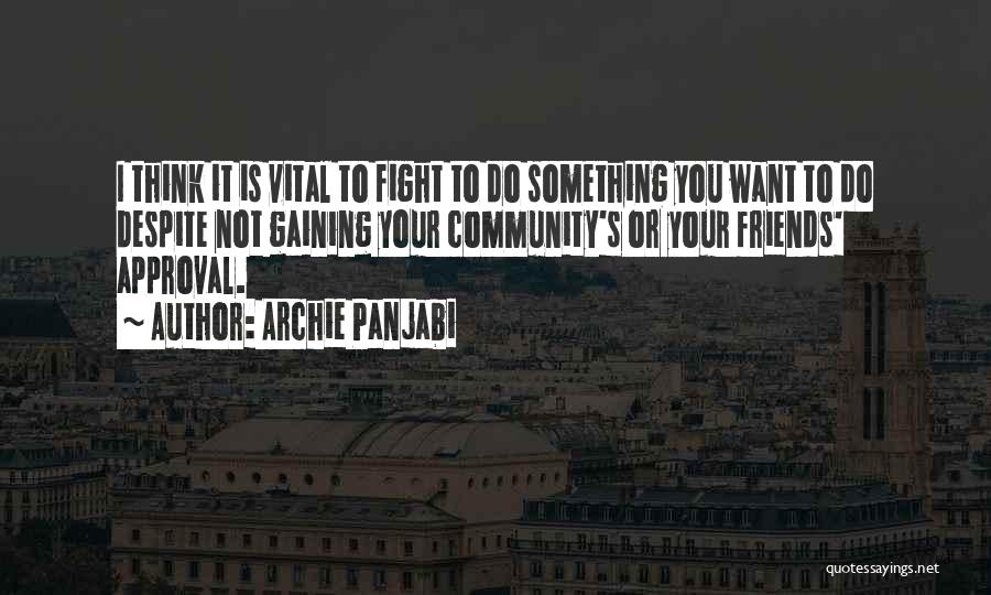 Archie Panjabi Quotes: I Think It Is Vital To Fight To Do Something You Want To Do Despite Not Gaining Your Community's Or