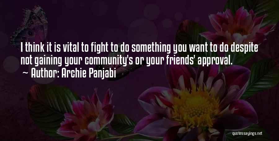 Archie Panjabi Quotes: I Think It Is Vital To Fight To Do Something You Want To Do Despite Not Gaining Your Community's Or