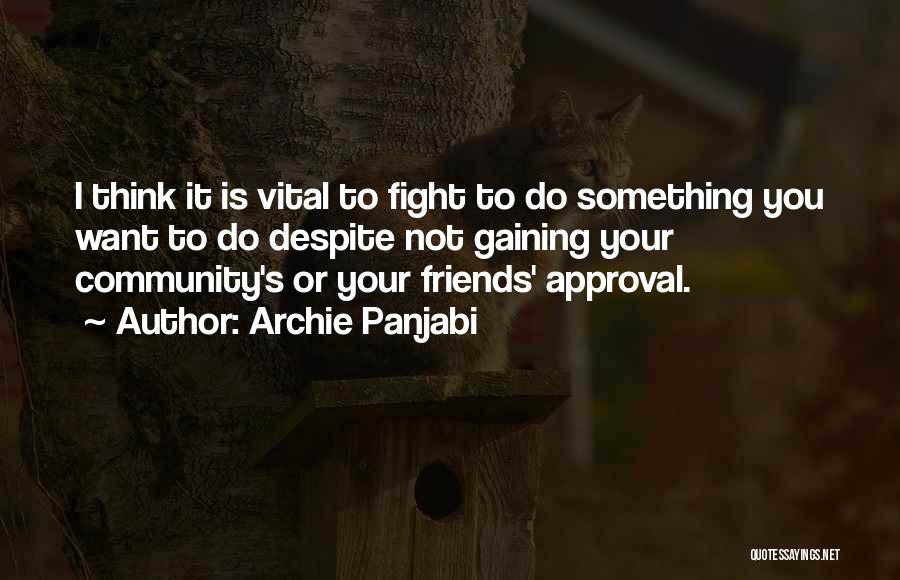 Archie Panjabi Quotes: I Think It Is Vital To Fight To Do Something You Want To Do Despite Not Gaining Your Community's Or