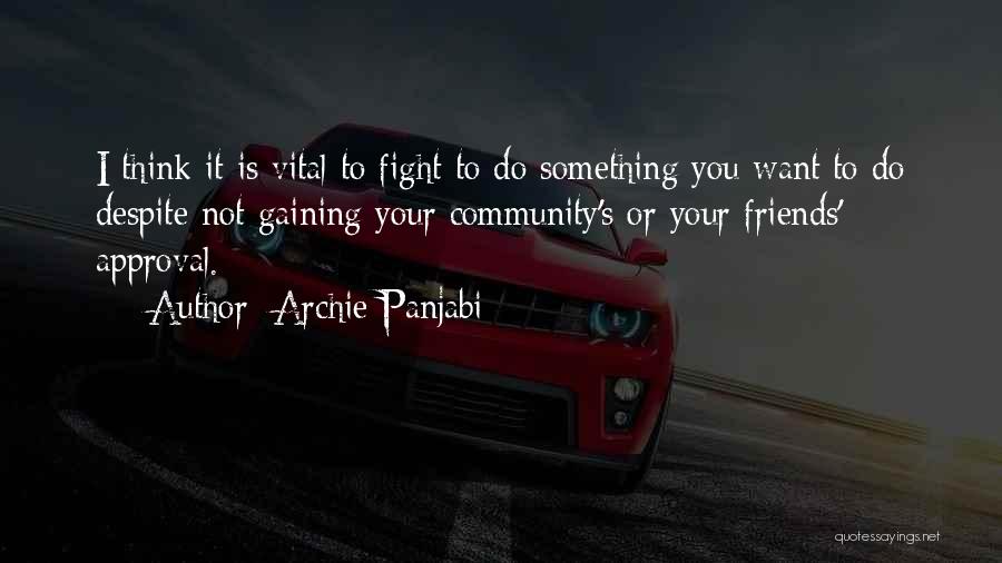 Archie Panjabi Quotes: I Think It Is Vital To Fight To Do Something You Want To Do Despite Not Gaining Your Community's Or