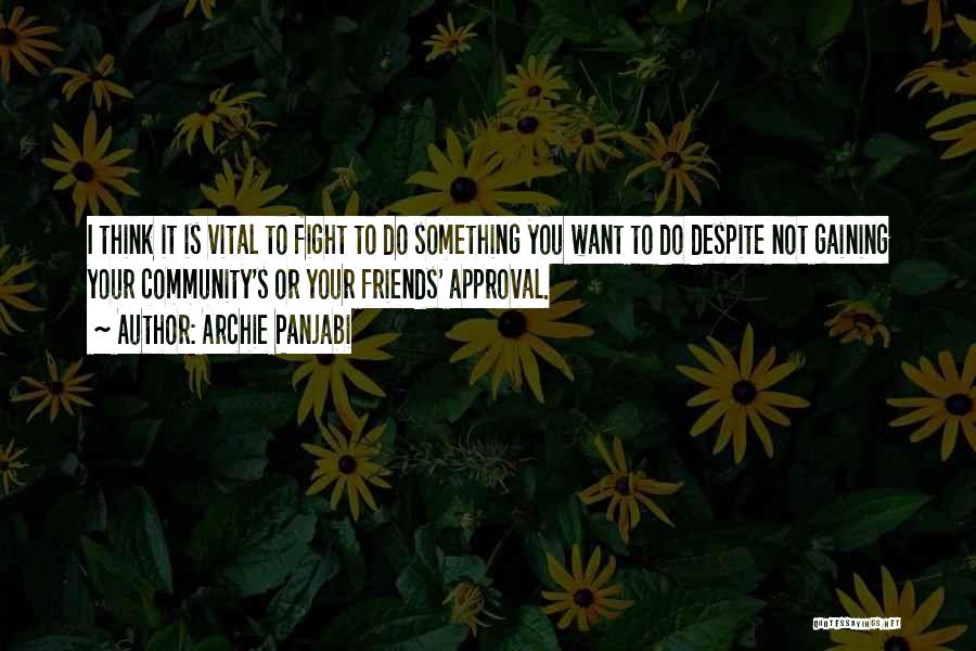 Archie Panjabi Quotes: I Think It Is Vital To Fight To Do Something You Want To Do Despite Not Gaining Your Community's Or