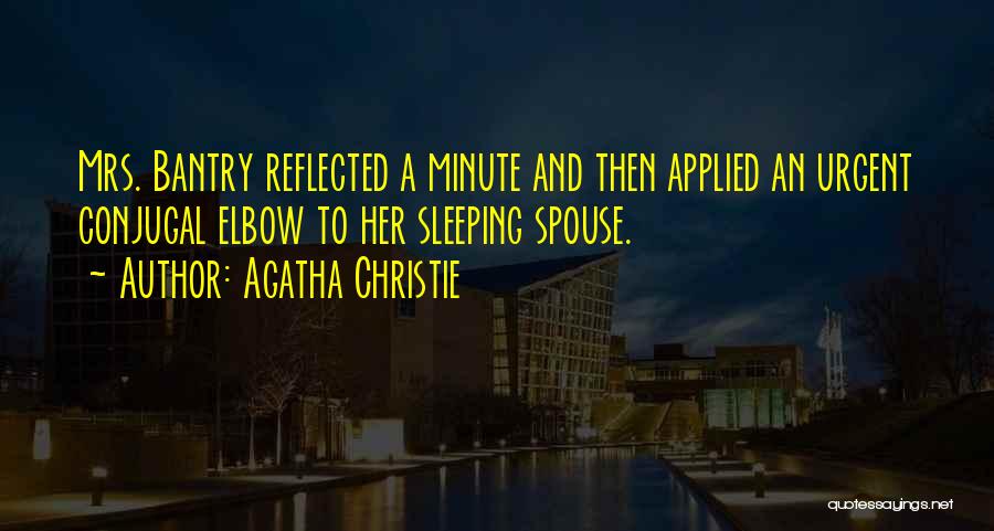 Agatha Christie Quotes: Mrs. Bantry Reflected A Minute And Then Applied An Urgent Conjugal Elbow To Her Sleeping Spouse.