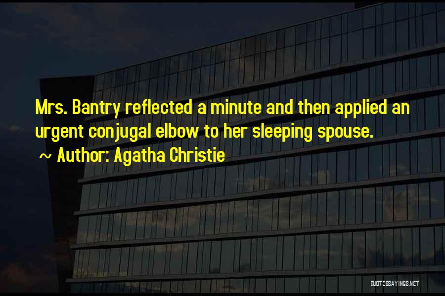 Agatha Christie Quotes: Mrs. Bantry Reflected A Minute And Then Applied An Urgent Conjugal Elbow To Her Sleeping Spouse.