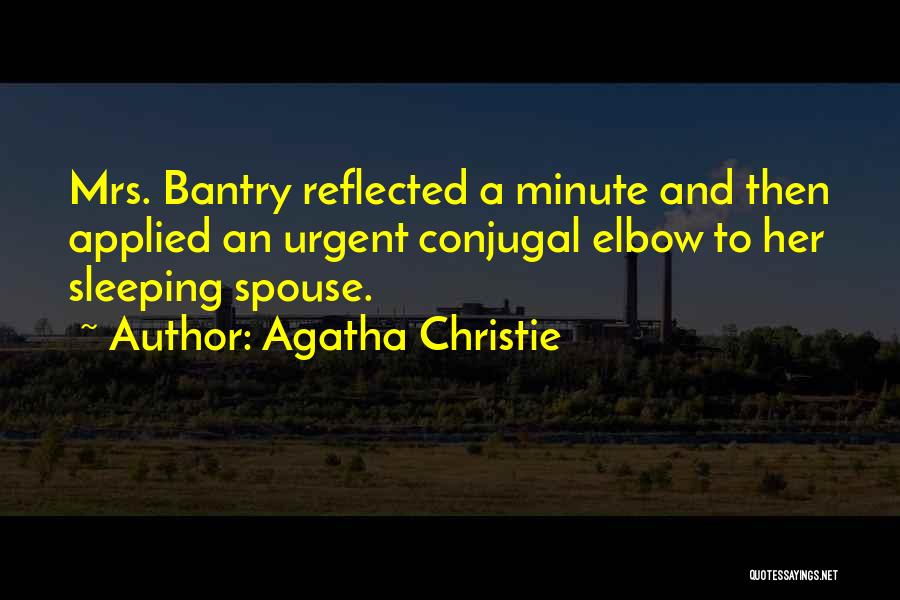 Agatha Christie Quotes: Mrs. Bantry Reflected A Minute And Then Applied An Urgent Conjugal Elbow To Her Sleeping Spouse.