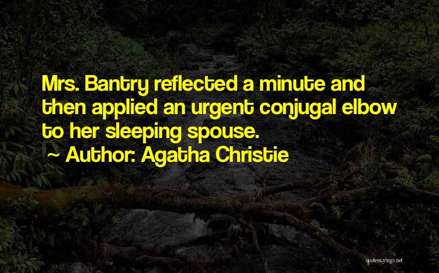 Agatha Christie Quotes: Mrs. Bantry Reflected A Minute And Then Applied An Urgent Conjugal Elbow To Her Sleeping Spouse.