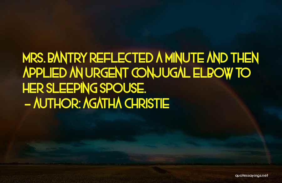 Agatha Christie Quotes: Mrs. Bantry Reflected A Minute And Then Applied An Urgent Conjugal Elbow To Her Sleeping Spouse.