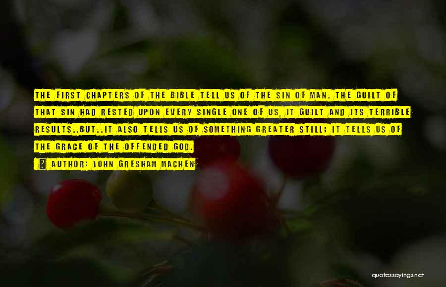 John Gresham Machen Quotes: The First Chapters Of The Bible Tell Us Of The Sin Of Man. The Guilt Of That Sin Had Rested