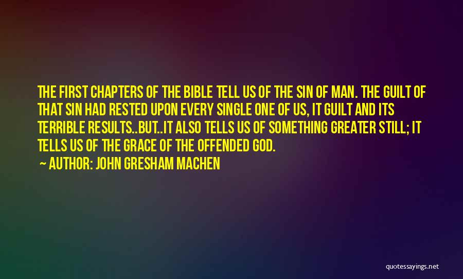 John Gresham Machen Quotes: The First Chapters Of The Bible Tell Us Of The Sin Of Man. The Guilt Of That Sin Had Rested