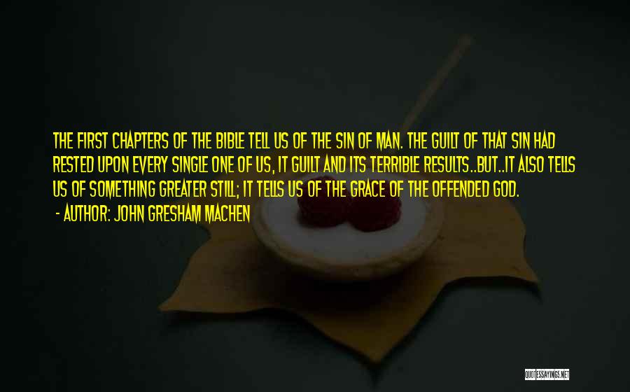 John Gresham Machen Quotes: The First Chapters Of The Bible Tell Us Of The Sin Of Man. The Guilt Of That Sin Had Rested