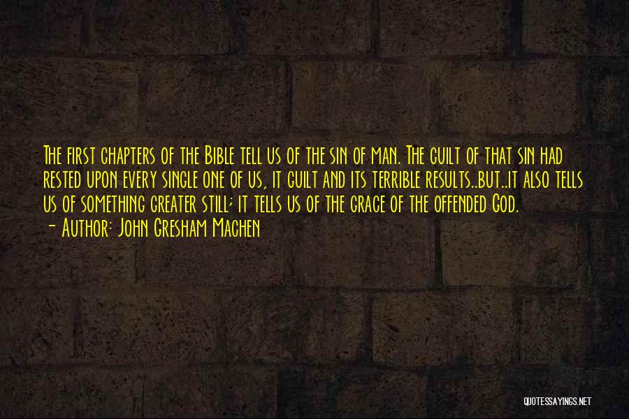 John Gresham Machen Quotes: The First Chapters Of The Bible Tell Us Of The Sin Of Man. The Guilt Of That Sin Had Rested