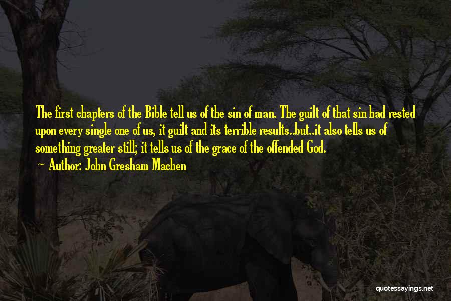 John Gresham Machen Quotes: The First Chapters Of The Bible Tell Us Of The Sin Of Man. The Guilt Of That Sin Had Rested
