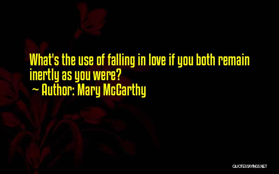 Mary McCarthy Quotes: What's The Use Of Falling In Love If You Both Remain Inertly As You Were?