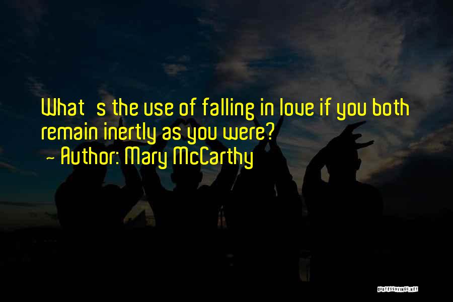 Mary McCarthy Quotes: What's The Use Of Falling In Love If You Both Remain Inertly As You Were?