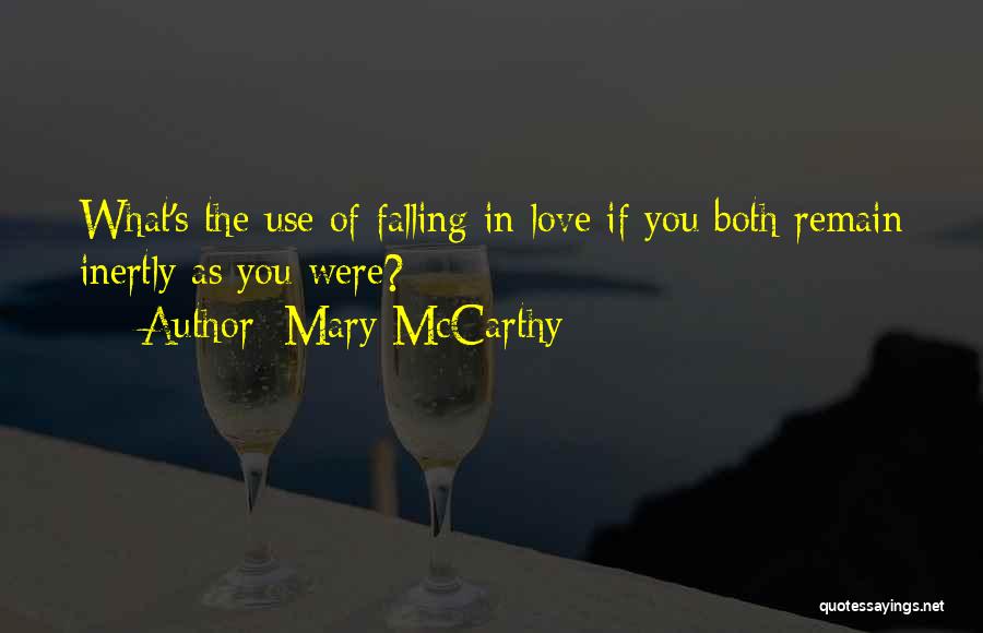 Mary McCarthy Quotes: What's The Use Of Falling In Love If You Both Remain Inertly As You Were?
