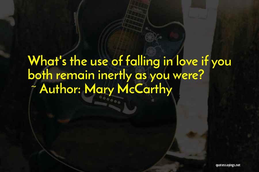 Mary McCarthy Quotes: What's The Use Of Falling In Love If You Both Remain Inertly As You Were?