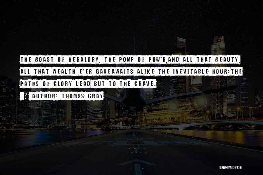 Thomas Gray Quotes: The Boast Of Heraldry, The Pomp Of Pow'r,and All That Beauty, All That Wealth E'er Gaveawaits Alike The Inevitable Hour:the