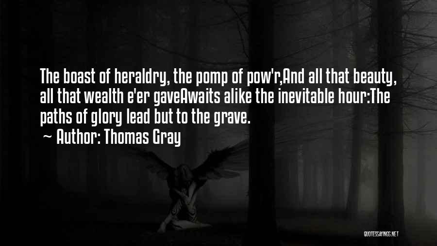 Thomas Gray Quotes: The Boast Of Heraldry, The Pomp Of Pow'r,and All That Beauty, All That Wealth E'er Gaveawaits Alike The Inevitable Hour:the