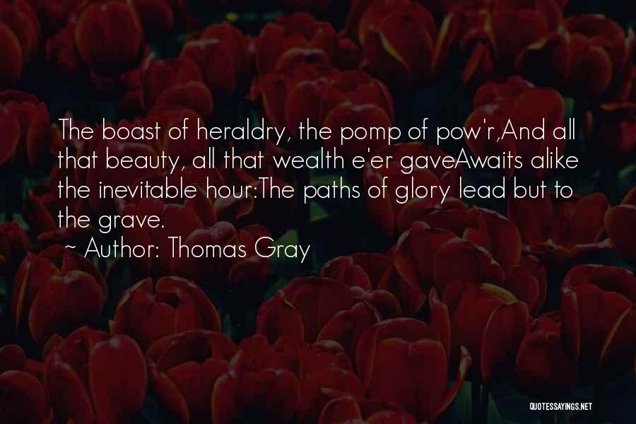 Thomas Gray Quotes: The Boast Of Heraldry, The Pomp Of Pow'r,and All That Beauty, All That Wealth E'er Gaveawaits Alike The Inevitable Hour:the