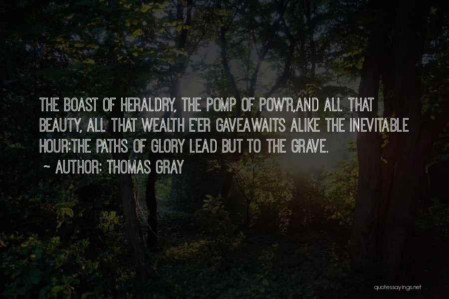 Thomas Gray Quotes: The Boast Of Heraldry, The Pomp Of Pow'r,and All That Beauty, All That Wealth E'er Gaveawaits Alike The Inevitable Hour:the