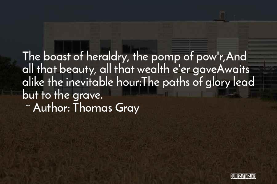 Thomas Gray Quotes: The Boast Of Heraldry, The Pomp Of Pow'r,and All That Beauty, All That Wealth E'er Gaveawaits Alike The Inevitable Hour:the