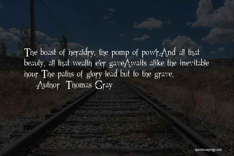 Thomas Gray Quotes: The Boast Of Heraldry, The Pomp Of Pow'r,and All That Beauty, All That Wealth E'er Gaveawaits Alike The Inevitable Hour:the