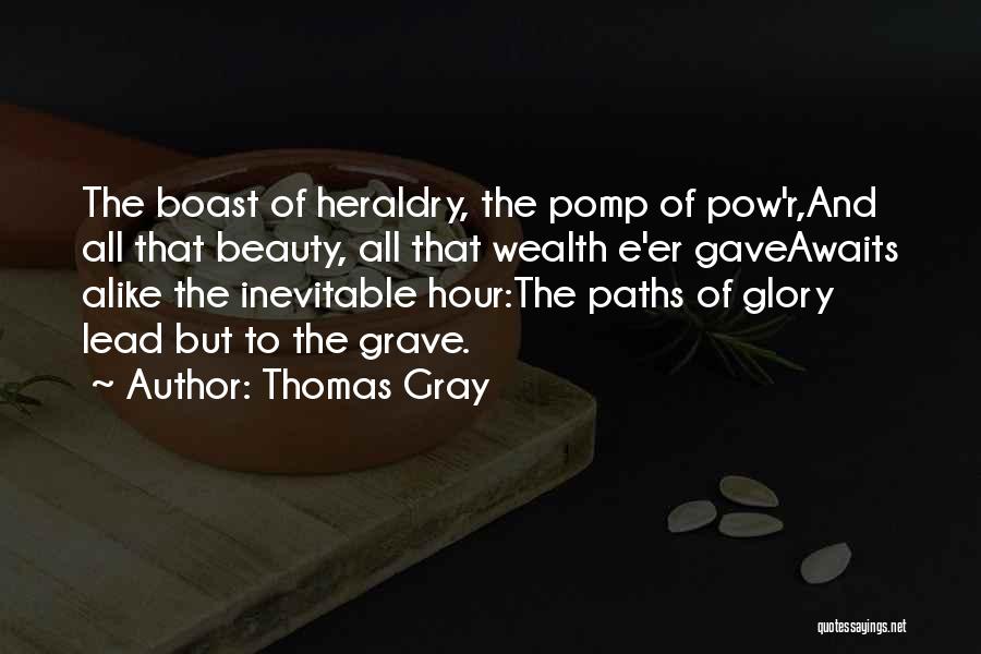Thomas Gray Quotes: The Boast Of Heraldry, The Pomp Of Pow'r,and All That Beauty, All That Wealth E'er Gaveawaits Alike The Inevitable Hour:the