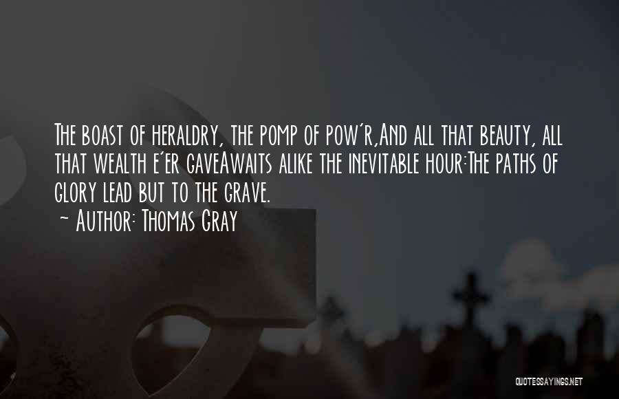 Thomas Gray Quotes: The Boast Of Heraldry, The Pomp Of Pow'r,and All That Beauty, All That Wealth E'er Gaveawaits Alike The Inevitable Hour:the