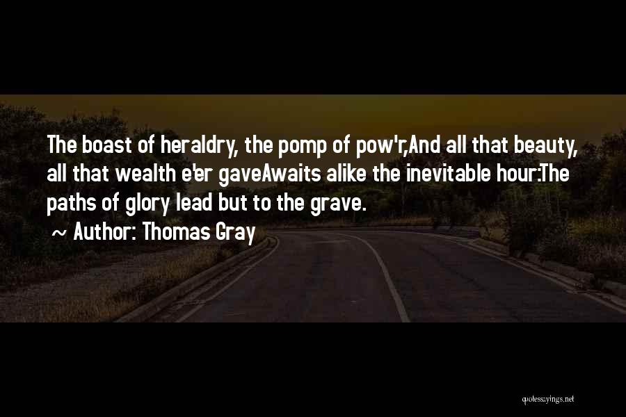 Thomas Gray Quotes: The Boast Of Heraldry, The Pomp Of Pow'r,and All That Beauty, All That Wealth E'er Gaveawaits Alike The Inevitable Hour:the