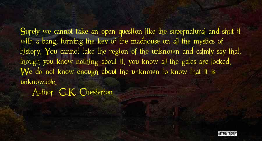 G.K. Chesterton Quotes: Surely We Cannot Take An Open Question Like The Supernatural And Shut It With A Bang, Turning The Key Of