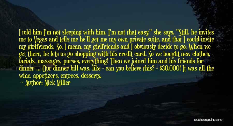 Nick Miller Quotes: I Told Him I'm Not Sleeping With Him. I'm Not That Easy, She Says. Still, He Invites Me To Vegas