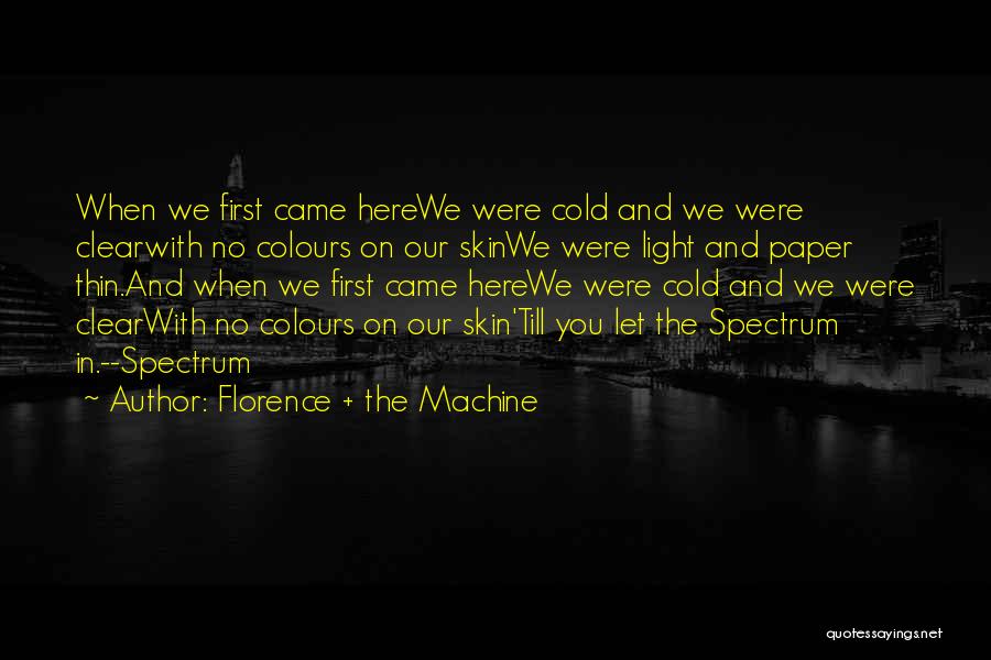 Florence + The Machine Quotes: When We First Came Herewe Were Cold And We Were Clearwith No Colours On Our Skinwe Were Light And Paper